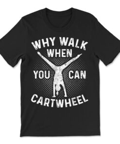 Why Walk When You Can Cartwheel Gymnast Gymnastic T-shirt