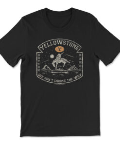 Yellowstone We Don't Choose The Way Dutton Ranch T-shirt