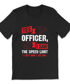 Yes Officer I Saw The Speed Limit - Car Enthusiast T-shirt