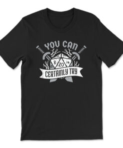 You Can Certainly Try Dungeon Dice Rpg Gamer T-shirt