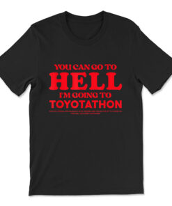 You Can Go To Hell Im Going To Toyotathon T-shirt