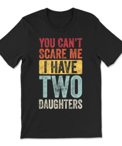 You Can't Scare Me I Have Two Daughters Retro Funny Dad T-shirt