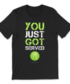 You Just Got Served Tennis T-shirt